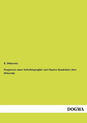 Fragmente Einer Selbstbiographie und Charles Baudelaire ber Dlacroix [Paperback]
