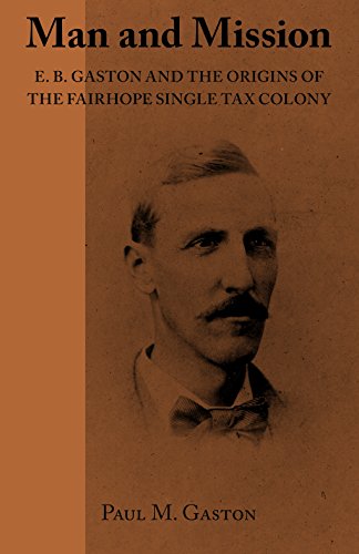 Man and Mission E.B. Gaston and the Origins of the Fairhope Single Tax Colony [Paperback]