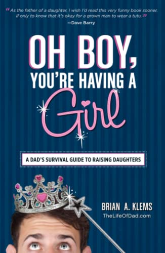 Oh Boy, You&39re Having a Girl A Dad&39s Survival Guide to Raising Daughter [Paperback]