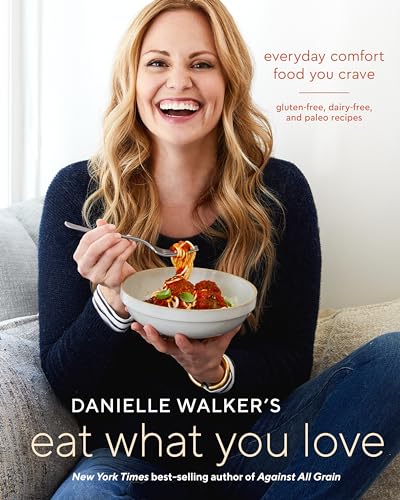 Danielle Walker's Eat What You Love Everyday Comfort Food You Crave Gluten-Fre [Hardcover]