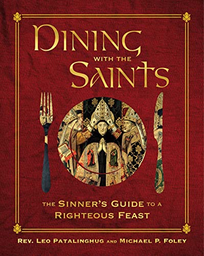 Dining with the Saints The Sinner&39s Guide to a Righteous Feast [Hardcover]