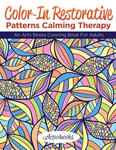 Color-In Restorative Patterns Calming Therapy  An Anti-Stress Coloring Book for [Paperback]