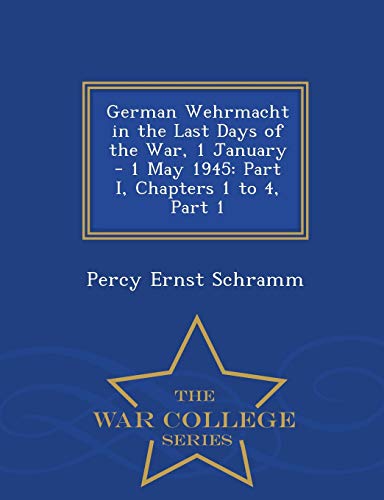German Wehrmacht In The Last Days Of The War, 1 January - 1 May 1945 Part I, Ch [Paperback]