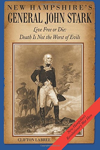 New Hampshire's General John Stark Live Free Or Die  Death Is Not The Worst Of [Paperback]