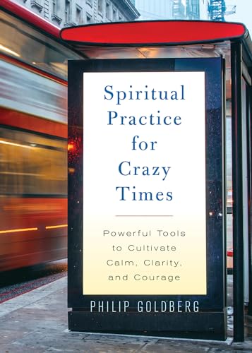Spiritual Practice for Crazy Times Powerful Tools to Cultivate Calm, Clarity, a [Paperback]
