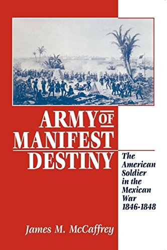 Army of Manifest Destiny The American Soldier in the Mexican War, 1846-1848 [Paperback]