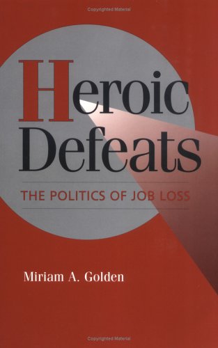 Heroic Defeats The Politics of Job Loss [Paperback]