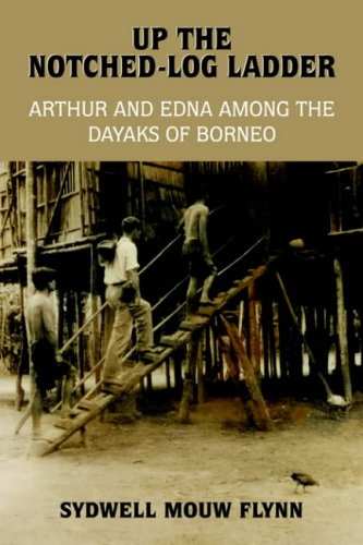 Up The Notched-Log Ladder Arthur And Edna Among The Dayaks Of Borneo [Hardcover]