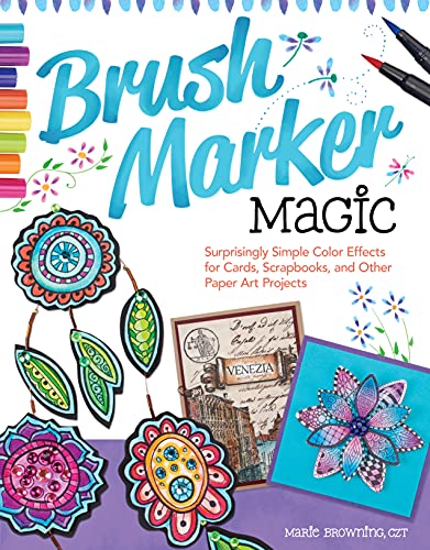 Brush Marker Magic Surprisingly Simple Color Effects for Cards, Scrapbooks, and [Paperback]