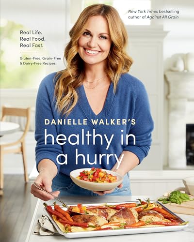 Danielle Walker's Healthy in a Hurry Real Life. Real Food. Real Fast. [A Gluten [Hardcover]