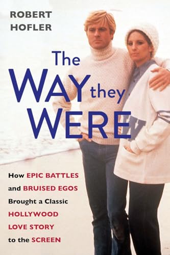 The Way They Were How Epic Battles and Bruised Egos Brought a Classic Hollywood [Hardcover]