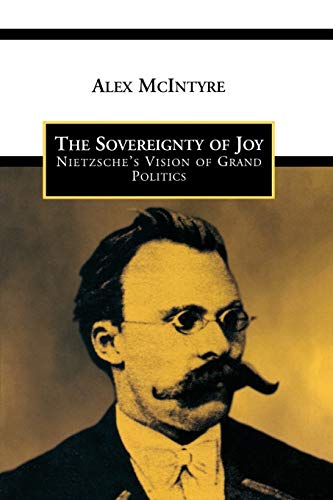 The Sovereignty Of Joy Nietzsche's Vision Of Grand Politics (toronto Studies In [Paperback]