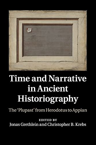 Time and Narrative in Ancient Historiography The Plupast' from Herodotus to Ap [Paperback]