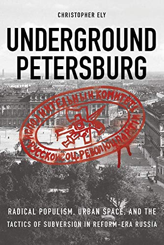 Underground Petersburg Radical Populism, Urban Space, and the Tactics of Subver [Paperback]