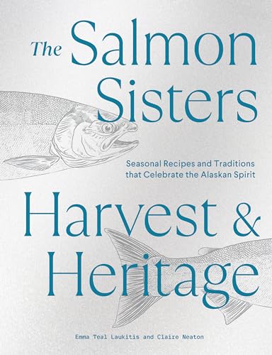 The Salmon Sisters Harvest &amp Heritage Seasonal Recipes and Traditions that [Hardcover]