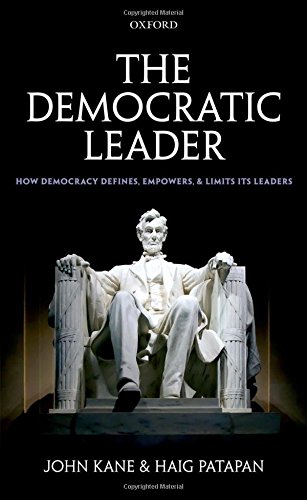The Democratic Leader How Democracy Defines, Empowers and Limits its Leaders [Hardcover]