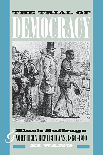 The Trial of Democracy Black Suffrage and Northern Republicans, 1860-1910 [Paperback]