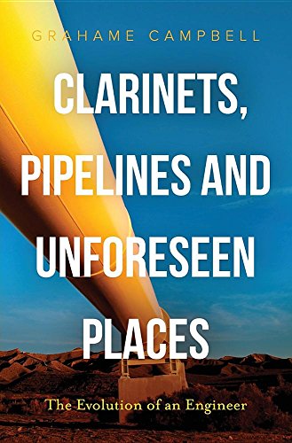 Clarinets, Pipelines And Unforeseen Places The Evolution Of An Engineer [Paperback]