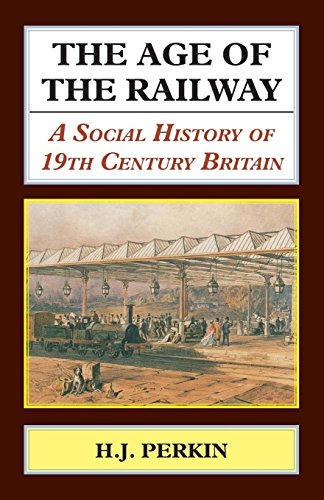 The Age of the Railway A Social History of 19th Century Britain [Paperback]