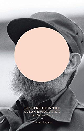 Leadership in the Cuban Revolution The Unseen Story [Hardcover]