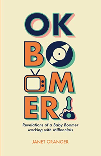 OK Boomer Revelations of a Baby Boomer Working with Millennials [Paperback]