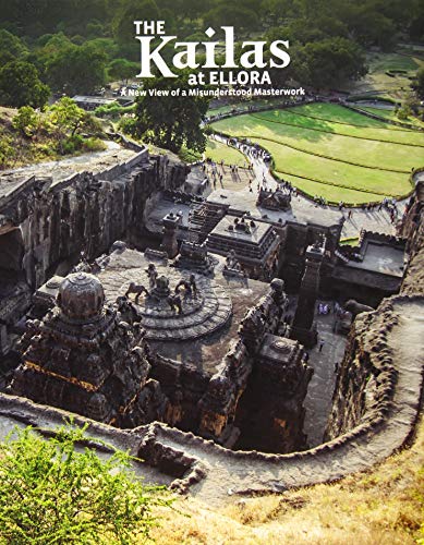 The Kailas at Ellora A New View of a Misunderstood Masterwork [Hardcover]