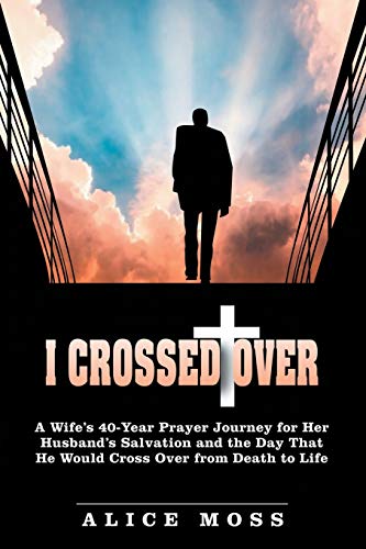 I Crossed Over A Wife's 40 Year Prayer Journey For Her Husband's Salvation And  [Paperback]