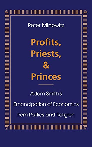 Profits, Priests, and Princes Adam Smiths Emancipation of Economics from Pol [Hardcover]