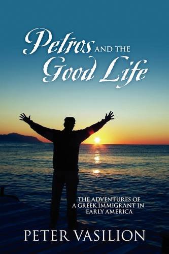 Petros And The Good Life The Adventures Of A Greek Immigrant In Early America [Paperback]