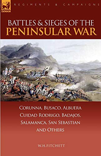 Battles and Sieges of the Peninsular War  Corunna, Busaco, Albuera, Ciudad Rodr [Unknown]