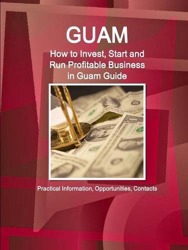 Guam How To Invest, Start And Run Profitable Business In Guam Guide - Practical [Paperback]