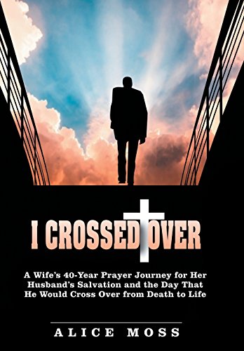 I Crossed Over A Wife's 40 Year Prayer Journey For Her Husband's Salvation And  [Hardcover]