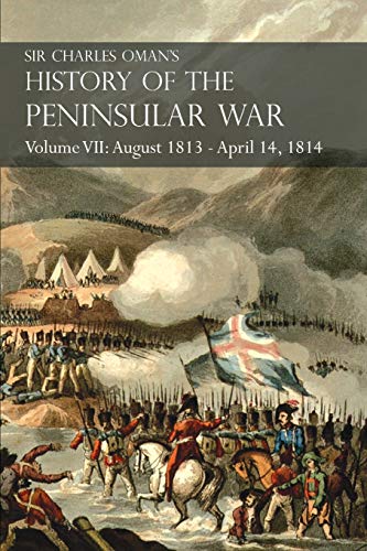 Sir Charles Oman's History of the Peninsular War Volume VII  August 1813 - Apri [Paperback]