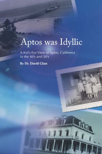 Aptos Was Idyllic A Kid's Eye View Of Aptos, California In The 40's And 50's [Paperback]