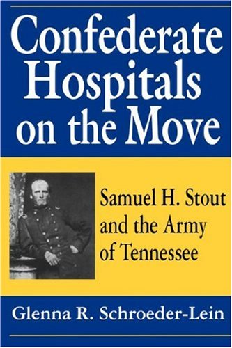 Confederate Hospitals On The Move Samuel H. Stout And The Army Of Tennessee [Paperback]