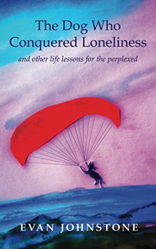 Dog Who Conquered Loneliness  and other life lessons for the perplexed [Paperback]