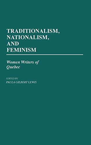Traditionalism, Nationalism, and Feminism Women Writers of Quebec [Hardcover]