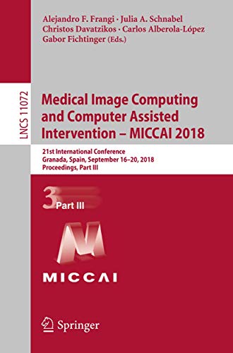 Medical Image Computing and Computer Assisted Intervention  MICCAI 2018 21st I [Paperback]
