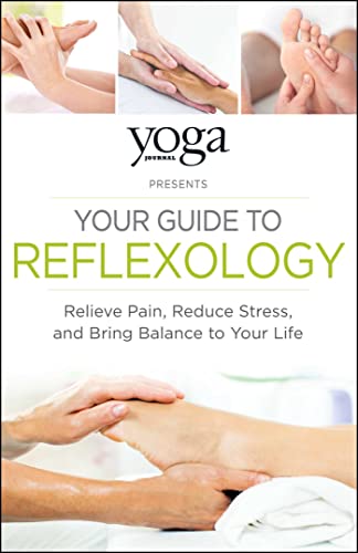 Yoga Journal Presents Your Guide to Reflexology Relieve Pain, Reduce Stress, an [Paperback]