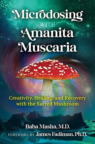 Microdosing with Amanita Muscaria Creativity, Healing, and Recovery with the Sa [Paperback]