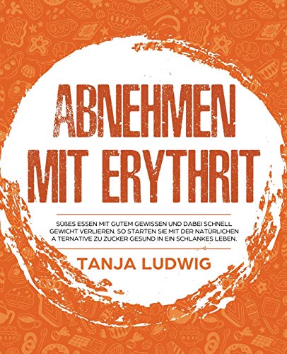 Abnehmen Mit Erythrit  Ses Essen Mit Gutem Gewissen und Dabei Schnell Gewicht [Paperback]