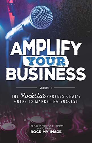 Amplify Your Business The Rockstar Professional's Guide To Marketing Success V [Paperback]