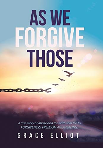 As We Forgive Those  A True Story of Abuse and the Path That Led to Forgiveness [Hardcover]