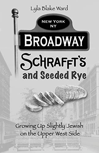 Broadway, Schrafft's And Seeded Rye Growing Up Slightly Jewish On The Upper Wes [Paperback]