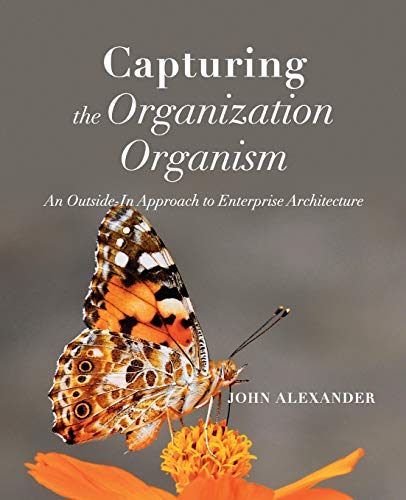 Capturing the Organization Organism  An Outside-In Approach to Enterprise Archi [Paperback]