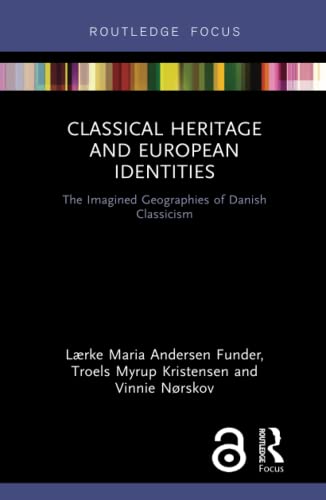 Classical Heritage and European Identities The Imagined Geographies of Danish C [Hardcover]