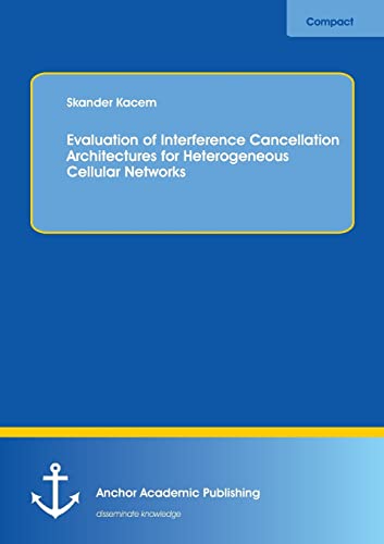 Evaluation Of Interference Cancellation Architectures For Heterogeneous Cellular [Paperback]