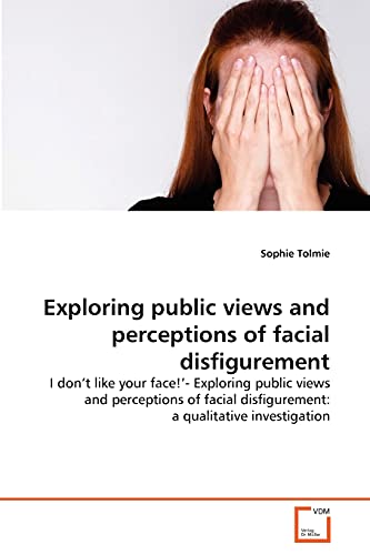 Exploring Public Views and Perceptions of Facial Disfigurement  I Don't Like Yo [Paperback]