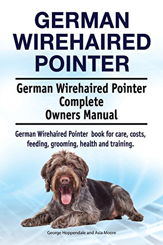 German Wirehaired Pointer. German Wirehaired Pointer Complete Owners Manual. Ger [Paperback]