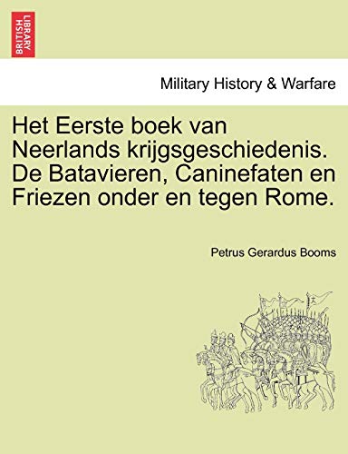 Het Eerste Boek Van Neerlands Krijgsgeschiedenis de Batavieren, Caninefaten en F [Paperback]